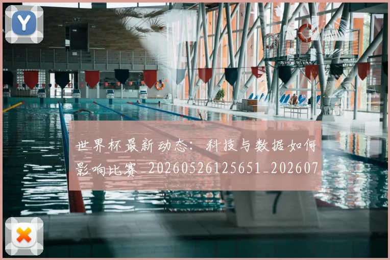 世界杯最新动态：科技与数据如何影响比赛_20260526125651_20260702174232