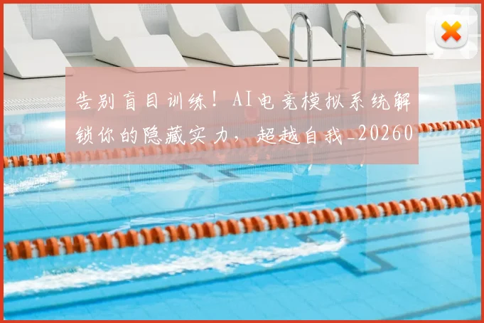 告别盲目训练！AI电竞模拟系统解锁你的隐藏实力，超越自我_20260718210244