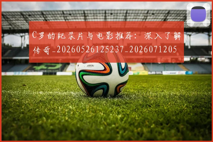 C罗的纪录片与电影推荐：深入了解传奇_20260526125237_20260712052455