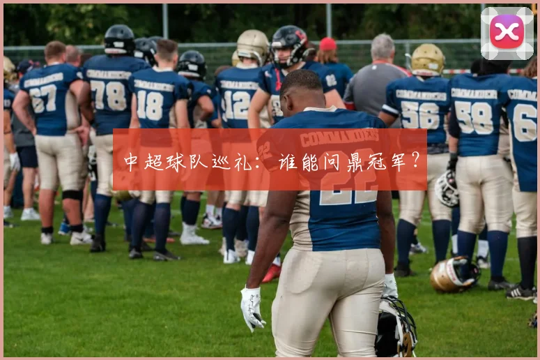 中超球队巡礼:谁能问鼎冠军?
