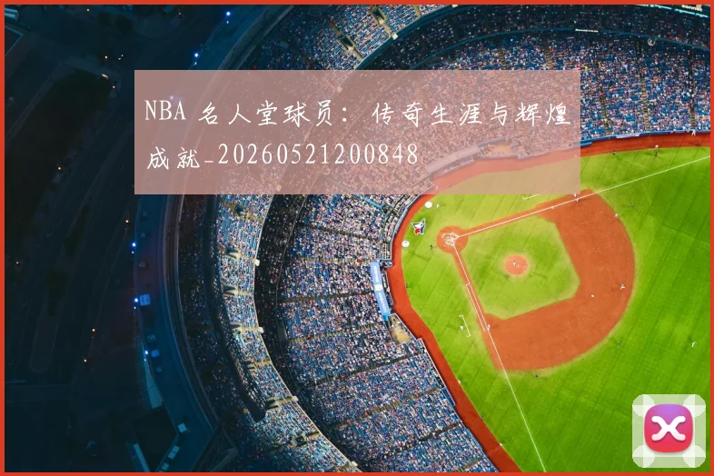 NBA 名人堂球员:传奇生涯与辉煌成就_20260521200848