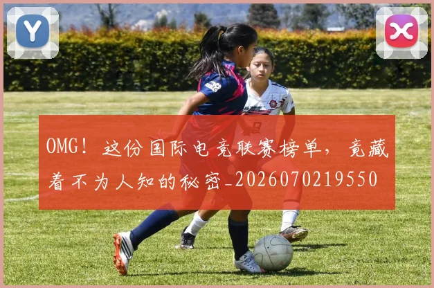 OMG！这份国际电竞联赛榜单，竟藏着不为人知的秘密_20260702195501