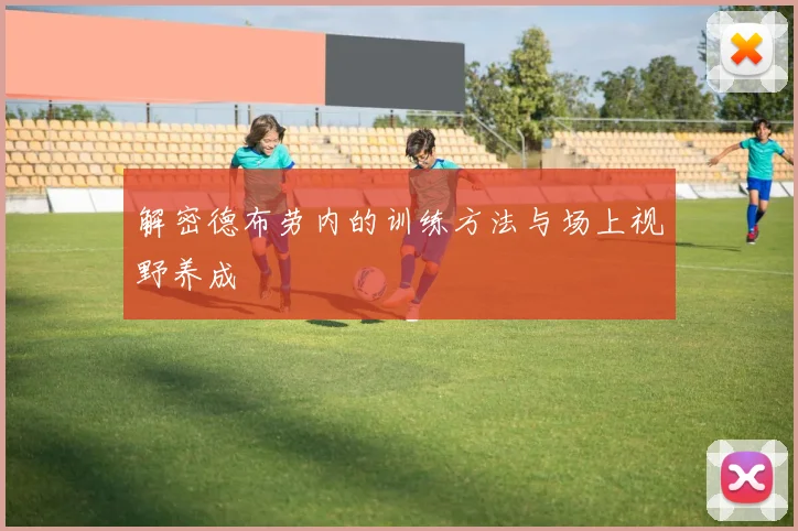 解密德布劳内的训练方法与场上视野养成